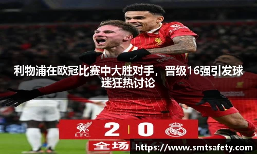 利物浦在欧冠比赛中大胜对手，晋级16强引发球迷狂热讨论